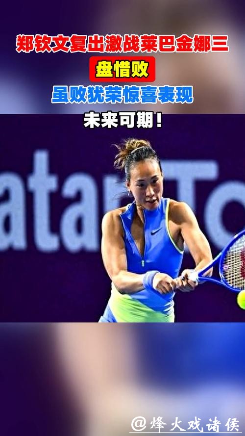 今晨激战三盘不敌莱巴金娜，郑钦文复出后的表现已足够惊喜
